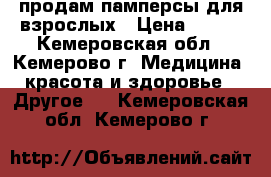 продам памперсы для взрослых › Цена ­ 400 - Кемеровская обл., Кемерово г. Медицина, красота и здоровье » Другое   . Кемеровская обл.,Кемерово г.